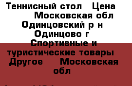 Теннисный стол › Цена ­ 8 000 - Московская обл., Одинцовский р-н, Одинцово г. Спортивные и туристические товары » Другое   . Московская обл.